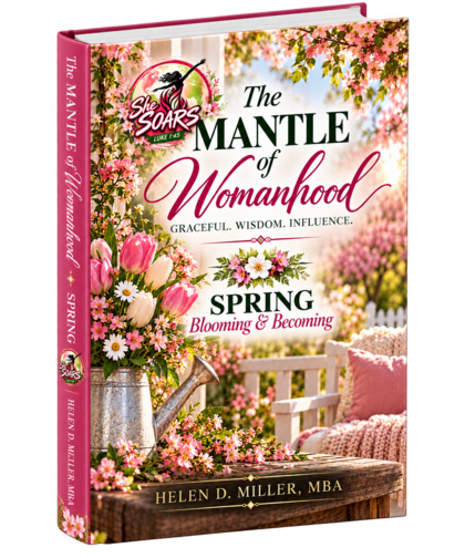 The Mantle of Womanhood, Spring: A Season of Blooming and Becoming, by Helen D. Miller, MBA