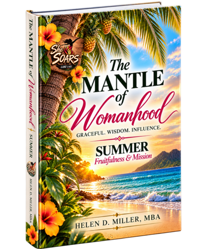 The Mantle of Womanhood, Summer: A Season of Fruitfulness and Mission, by Helen D. Miller, MBA